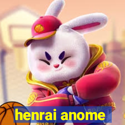 henrai anome